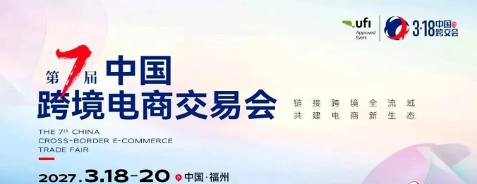 第七届中国跨境电商交易会将于 2027年3月18-20日在福州海峡国际会展中心盛大启幕！